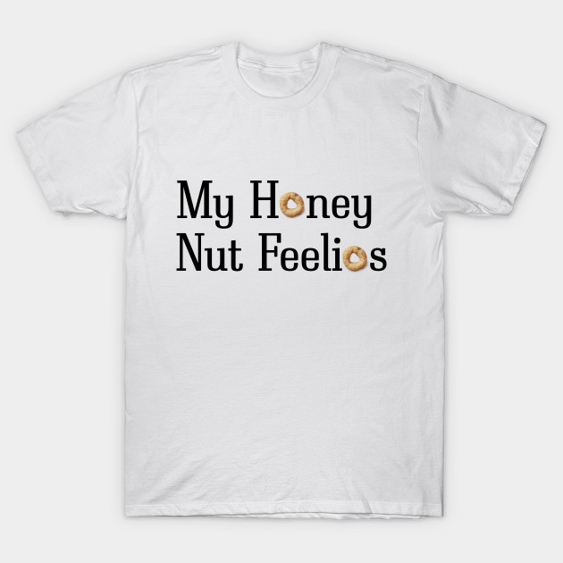 My Honey Nut Feelios T-Shirt-TOZ